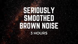 Seriously Smoothed Brown Noise 3 hrs BLACK SCREEN Focus Ease Tinnitus ADHD Meditation Sleep [upl. by Danzig]