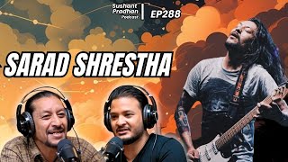 Ep 288 Sarad Shrestha  Music Guitars Bands Drugs l Sushant Pradhan Podcast [upl. by Eecram]