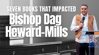 7 BOOKS THAT IMPACTED BISHOP DAG HEWARDMILLS [upl. by Osnerol577]