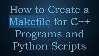 How to Create a Makefile for C Programs and Python Scripts [upl. by Egroj]