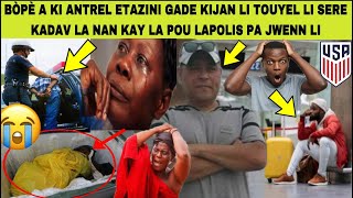 😭BÒPÈ A KI ANTREL ETAZINI GADE KIJAN LI TOUYEL LI SERE KADAV LA NAN KAY LA POU LAPOLIS PA JWENN KÒ A [upl. by Nryhtak194]