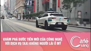 KHÁM PHÁ BƯỚC TIẾN MỚI CỦA CÔNG NGHỆ VỚI DỊCH VỤ TAXI KHÔNG NGƯỜI LÁI Ở MỸ  CAFE SÁNG VỚI VTV3 [upl. by Hardin]