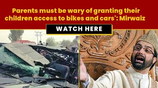 Parents must be wary of granting their children access to bikes and cars Mirwaiz [upl. by Teilo]