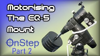 Motorising The EQ 5 Mount  OnStep DIY GoTo Part 2 [upl. by Bever]