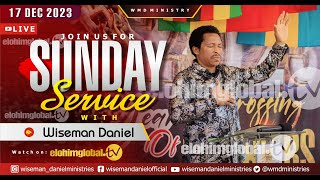 ELOHIM SUNDAY LIVE 🔴 SERVICE 17TH DECEMBER 2023 WITH WISEMAN DANIEL AT THE VIRGIN LAND [upl. by Plafker]