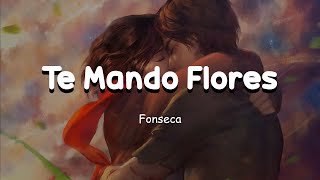 Fonseca  Te Mando Flores  El Arroyito LetraLyrics 💕 [upl. by Arobed]