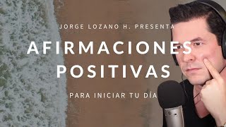 AFIRMACIONES POSITIVAS PARA INICIAR TU DÍA  DECRETA Y MANIFIESTA JORGE LOZANO H [upl. by Elvyn]