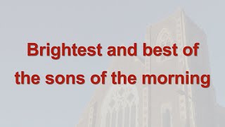 Brightest and best of the sons of the morning  Christmas Carol [upl. by Nerhe]