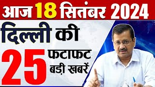 18 September 2024 Delhi News Today Breaking News Delhi Samachar Arvind Kejriwal PM Modi Weather [upl. by Finbur]