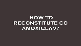 How to reconstitute co amoxiclav [upl. by Venn385]