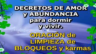 DECRETOS DE AMOR Y ABUNDANCIA PARA DORMIR Y VIVIR ORACIÓN de LIMPIEZA de BLOQUEOS y KARMAS [upl. by Immot643]