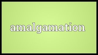 Amalgamation Meaning [upl. by Lanrev]