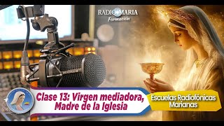 🔴 Clase 13 Virgen mediadora Madre de la Iglesia  Escuelas radiofónicas marianas 📘 [upl. by Atwater]