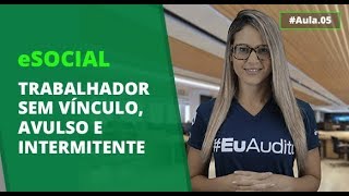 Trabalhador sem vínculo avulso e trabalho intermitente  eSocial 05 [upl. by Meyers345]