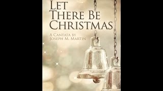 LET THERE BE CHRISTMAS SATB Choir  A Cantata by Joseph M Martin [upl. by Conyers]