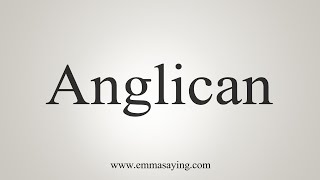 How To Say Anglican [upl. by Refeinnej]