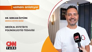 CNN TÜRK  UZMANI ANLATIYOR  MEDİKAL ESTETİKTE POLİNÜKLEOTİD TEDAVİSİ  DR SERKAN ÖZTÜRK  01 EKİM [upl. by Melisent]