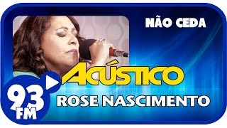 Rose Nascimento  NÃO CEDA  Acústico 93  AO VIVO  Janeiro de 2014 [upl. by Junie]