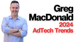 Greg MacDonald 2024 Ad Tech Trends [upl. by Enahs103]