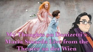 My Thoughts on Donizettis Maria Stuarda Live from the Theater an der Wien [upl. by Randal928]