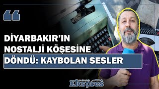 Diyarbakır’ın nostalji köşesine döndü Kaybolan sesler  Ekspres Haber [upl. by Nibaj]