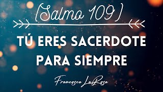 Salmo 109  Tú eres sacerdote para siempre  Francesca LaRosa vídeo con letras [upl. by Kerby]