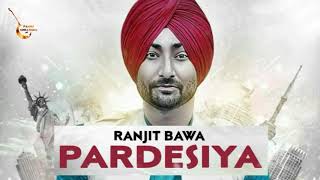 RANJIT BAWA  PARDESIYAFull Song  Official HD Song  New punjabi song 2018 [upl. by Emyle319]