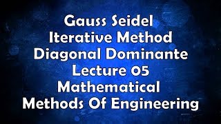 Gauss Seidel Iterative Method  Diagonal Dominante  Lecture 05 Mathematical Methods Of Engineering [upl. by Delanie51]