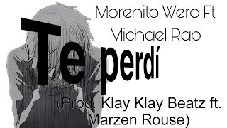 Te perdí  Morenito Wero Ft Michael Rap Prod Klay Klay Beatz ft Marzen Rouse [upl. by Abe766]