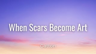 Gatton  When Scars Become Art Lyrics [upl. by Ettenig]