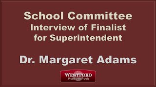 Westford MA  School Committee  Interview of Finalist for Superintendent  Dr Margaret Adams [upl. by Sirrep]