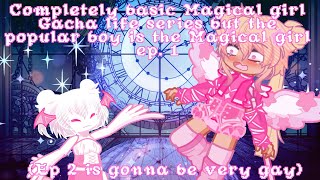 Completely basic Magical girl Gacha life series but the popular boy is the Magical girl ep 1 [upl. by Ariahaj620]