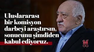 Fethullah Gülen  Uluslararası bir komisyon darbeyi araştırsın sonucunu şimdiden kabul ediyoruz [upl. by Nedloh]