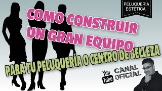 Como construir un gran equipo de trabajo para tu peluquería o centro de belleza [upl. by Kolk630]