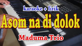 ASOM NA DI DOLOK KARAOKE MADUMA TRIO [upl. by Davy434]