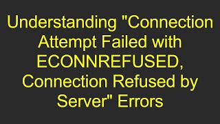 Understanding quotConnection Attempt Failed with ECONNREFUSED Connection Refused by Serverquot Errors [upl. by Hesta]