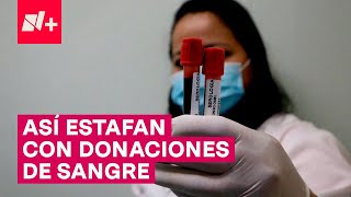 Estafas con donaciones de sangre así es el modus operandi  N [upl. by Nnhoj498]