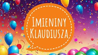 IMIENINY KLAUDIUSZA  PIOSENKA I ŻYCZENIA IMIENINOWE  100 LAT KLAUDIUSZ [upl. by Seavey199]