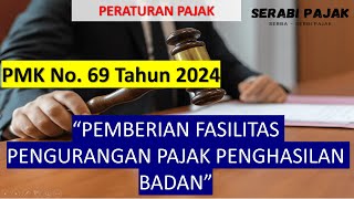 PMK Nomor 69 Tahun 2024  Fasilitas Pengurang Pajak Penghasilan Badan [upl. by Bobette]