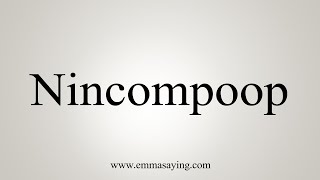 How To Say Nincompoop [upl. by Scharff565]