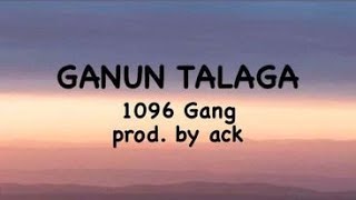 Ganun talaga  1096 Gang  Lyrics prod by ACK [upl. by Ayidan]