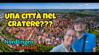 UNA CITTA NEL CRATERE NORDLINGEN e Ingolstadtprosegue il nostro VIAGGIO IN VAN [upl. by Okire]