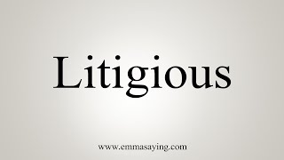 How To Say Litigious [upl. by Pinsky]