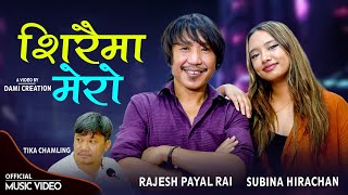 Rajesh Payal Rai X Subina Hirachan  Siraima Mero  Tika Chamling  सिरैमा मेरो  OMV [upl. by Lauhsoj]