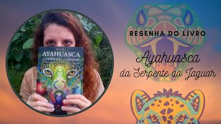 Ayahuasca da Serpente ao Jaguar  Yves Duc Xamanismo Amazônico e Ashaninka Resenha do Livro [upl. by Manup]