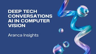 Deep Tech Conversations  AI in Computer Vision  Aranca Insights [upl. by Enilegna626]