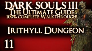 DARK SOULS 3  THE ULTIMATE GUIDE 100 WALKTHROUGH  PART 11  IRITHYLL DUNGEON [upl. by Pammi]