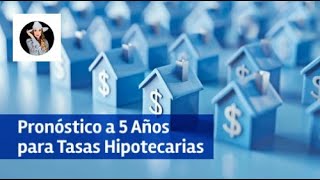 Pronóstico a 5 años Para Tasas Hipotecarias [upl. by Furey]