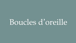 How to Pronounce Boucles doreille Earrings Correctly in French [upl. by Dibb439]