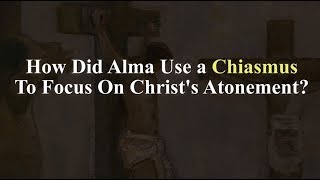 How did Alma use a Chiasmus to focus on Christs Atonement Knowhy 323 [upl. by Niamjneb]